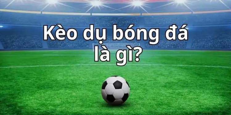Kèo dụ bóng đá khái niệm