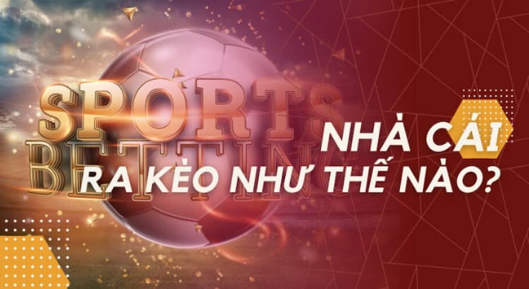 Cách nhà cái ra kèo